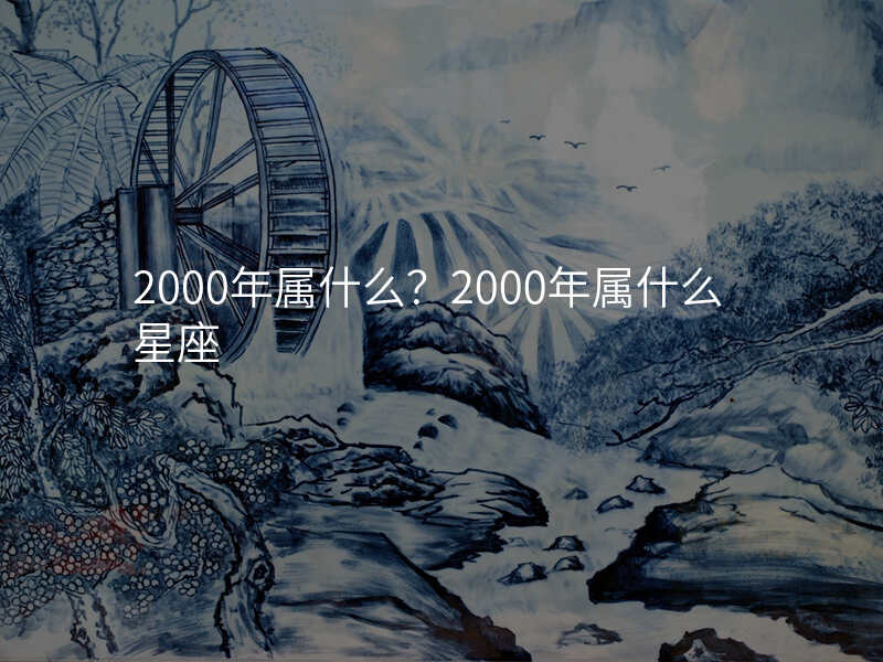 2000年12月星座 2000年出生的今年多少岁